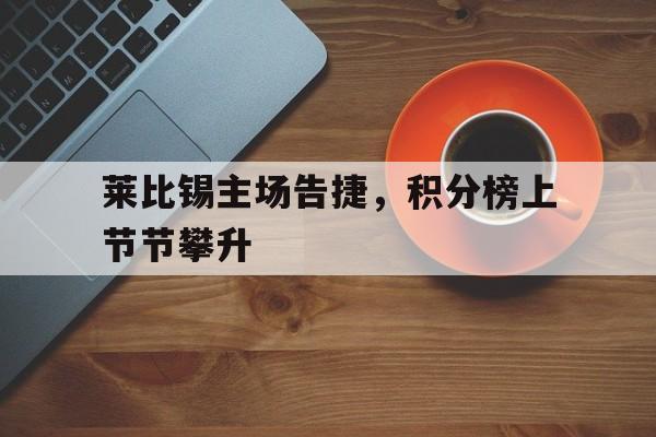 莱比锡主场告捷，积分榜上节节攀升